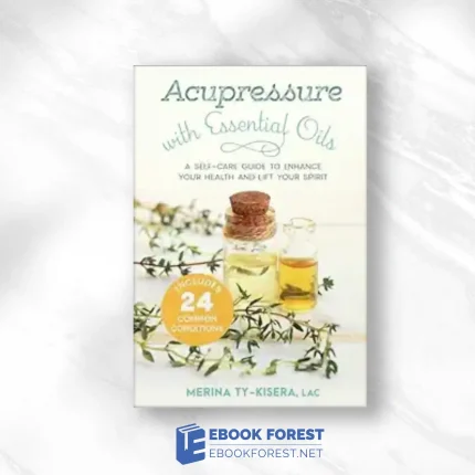 Acupressure With Essential Oils: A Self-Care Guide To Enhance Your Health And Lift Your Spirit–Includes 24 Common Conditions 2019. EPUB and converted pdf