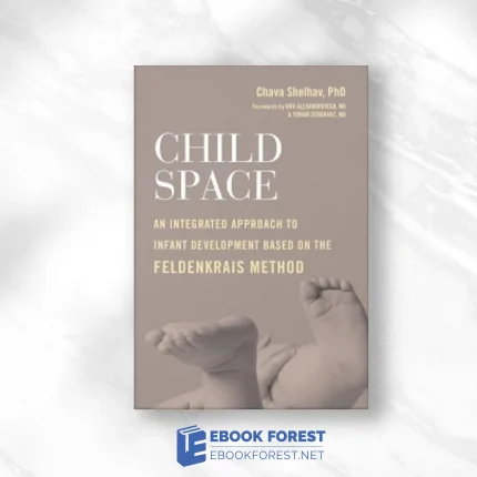 Child Space: An Integrated Approach To Infant Development Based On The Feldenkrais Method 2019. EPUB and converted pdf