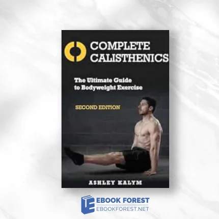 Complete Calisthenics, 2nd Edition: The Ultimate Guide To Bodyweight Exercise 2019. EPUB and converted pdf