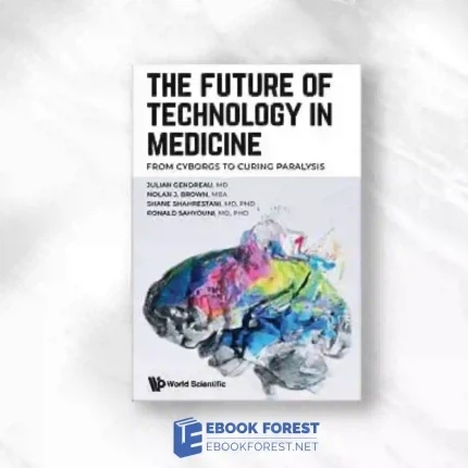 Future Of Technology In Medicine, The: From Cyborgs To Curing Paralysis.2023 Original PDF
