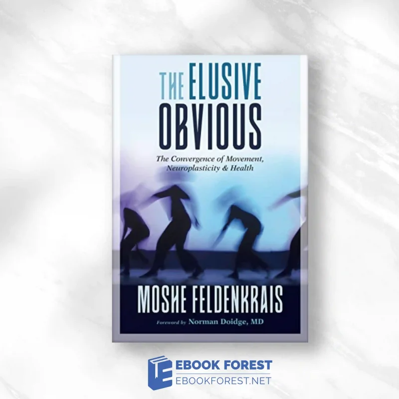 The Elusive Obvious: The Convergence Of Movement, Neuroplasticity, And Health.2019 EPUB and converted pdf