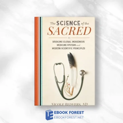 The Science Of The Sacred: Bridging Global Indigenous Medicine Systems And Modern Scientific Principles 2019 EPUB and converted pdf