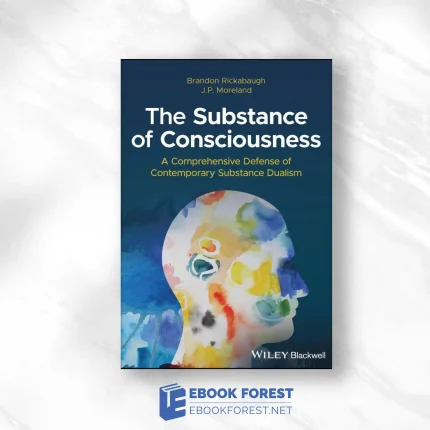 The Substance of Consciousness: A Comprehensive Defense of Contemporary Substance Dualism.2023 Original PDF