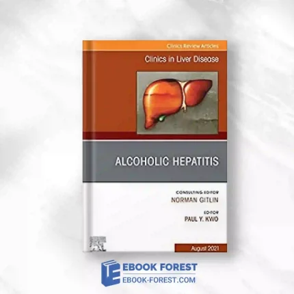 Alcoholic Hepatitis, An Issue Of Clinics In Liver Disease (Volume 25-3) (The Clinics: Internal Medicine, Volume 25-3).2021 Original PDF