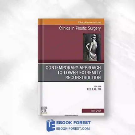 Contemporary Approach To Lower Extremity Reconstruction, An Issue Of Clinics In Plastic Surgery (Volume 48-2) (The Clinics: Surgery, Volume 48-2).2021 Original PDF