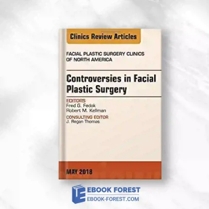 Controversies In Facial Plastic Surgery, An Issue Of Facial Plastic Surgery Clinics Of North America (Volume 26-2) (The Clinics: Surgery, Volume 26-2).2018 Original PDF