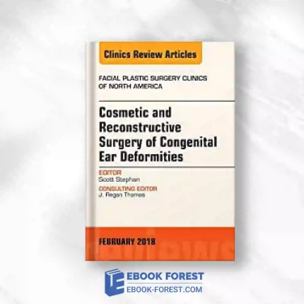 Cosmetic And Reconstructive Surgery Of Congenital Ear Deformities, An Issue Of Facial Plastic Surgery Clinics Of North America (Volume 26-1) (The Clinics: Surgery, Volume 26-1).2017 Original PDF