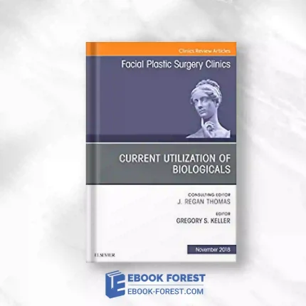 Current Utilization Of Biologicals, An Issue Of Facial Plastic Surgery Clinics Of North America (Volume 26-4) (The Clinics: Surgery, Volume 26-4).2018 Original PDF