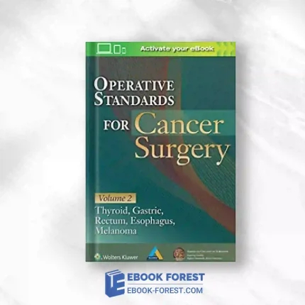 Operative Standards For Cancer Surgery: Volume II: Thyroid, Gastric, Rectum, Esophagus, Melanoma (Volume 2).2018 Original PDF