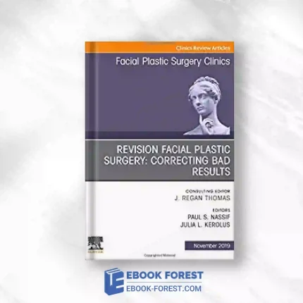 Revision Facial Plastic Surgery: Correcting Bad Results, An Issue Of Facial Plastic Surgery Clinics Of North America (Volume 27-4) (The Clinics: Surgery, Volume 27-4).2019 Original PDF