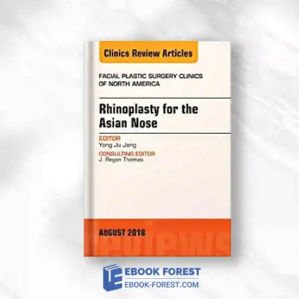 Rhinoplasty For The Asian Nose, An Issue Of Facial Plastic Surgery Clinics Of North America (Volume 26-3) (The Clinics: Surgery, Volume 26-3).2018 Original PDF