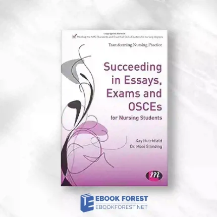 Succeeding In Essays, Exams And OSCEs For Nursing Students (Transforming Nursing Practice Series).2012 Original PDF
