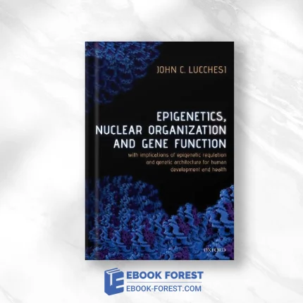 Epigenetics, Nuclear Organization & Gene Function: With Implications Of Epigenetic Regulation And Genetic Architecture For Human Development And Health .2019 Original PDF From Publisher