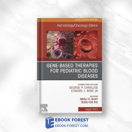 Gene-Based Therapies For Pediatric Blood Diseases, An Issue Of Hematology/Oncology Clinics Of North America (Volume 36-4) (The Clinics: Internal Medicine, Volume 36-4) .2022 Original PDF From Publisher