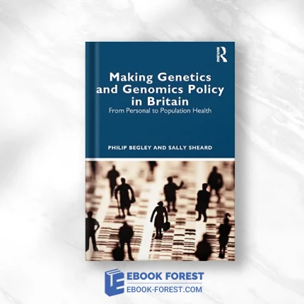 Making Genetics And Genomics Policy In Britain: From Personal To Population Health .2022 EPUB