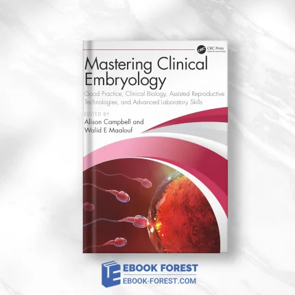 Mastering Clinical Embryology: Good Practice, Clinical Biology, Assisted Reproductive Technologies, And Advanced Laboratory Skills ,2024 Original PDF