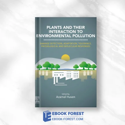 Plants And Their Interaction To Environmental Pollution: Damage Detection, Adaptation, Tolerance, Physiological And Molecular Responses .2022 Original PDF From Publisher