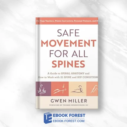 Safe Movement For All Spines: A Guide To Spinal Anatomy And How To Work With 21 Spine And Hip Conditions ,2023 EPUB