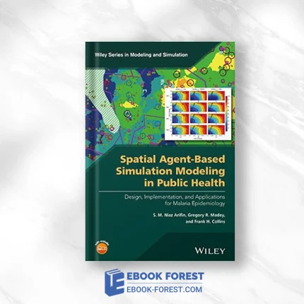 Spatial Agent-Based Simulation Modeling In Public Health: Design, Implementation, And Applications For Malaria Epidemiology (Wiley Series In Modeling And Simulation) .2016 PDF