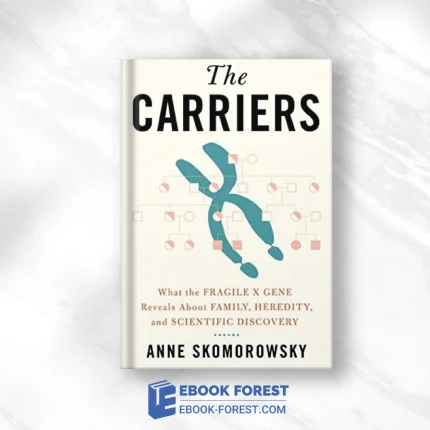 The Carriers: What The Fragile X Gene Reveals About Family, Heredity, And Scientific Discovery .2022 Original PDF From Publisher