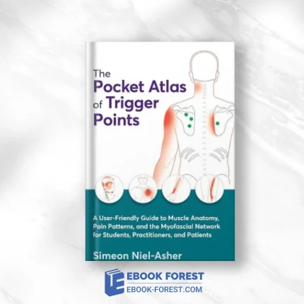 The Pocket Atlas Of Trigger Points: A User-Friendly Guide To Muscle Anatomy, Pain Patterns, And The Myofascial Network For Students, Practitioners, And Patients ,2023 EPUB