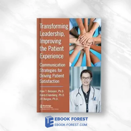 Transforming Leadership, Improving The Patient Experience: Communication Strategies For Driving Patient Satisfaction ,2024 Original PDF