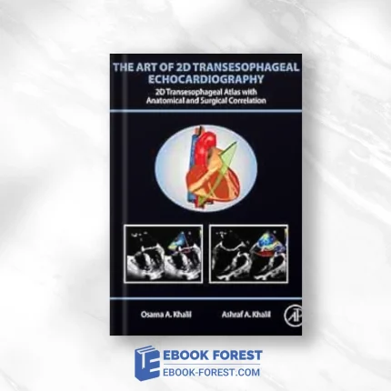 The Art Of 2D Transesophageal Echocardiography: 2D Transesophageal Atlas With Anatomical And Surgical Correlation ,2024 Original PDF
