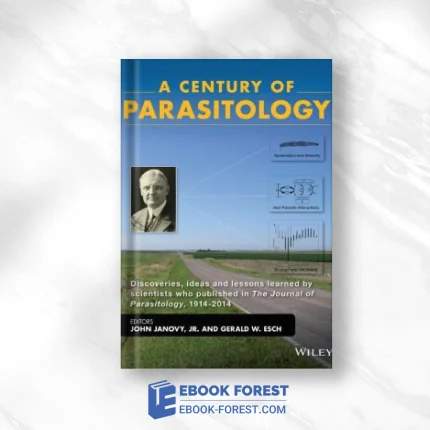 A Century Of Parasitology: Discoveries, Ideas And Lessons Learned By Scientists Who Published In The Journal Of Parasitology, 1914-2014 .2016 PDF