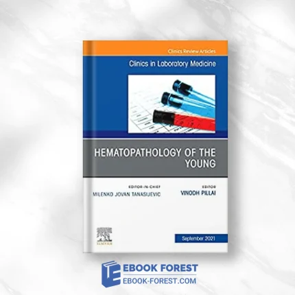Hematopathology Of The Young, An Issue Of The Clinics In Laboratory Medicine (Volume 41-3) .2021 Original PDF From Publisher