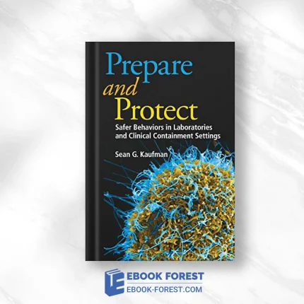 Prepare And Protect: Safer Behaviors In Laboratories And Clinical Containment Settings (ASM Books) .2020 Original PDF From Publisher